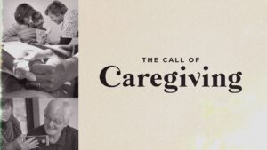 The Call of Caregiving, Part 3