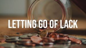 Letting Go of Lack, Part 3