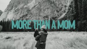 More Than a Mom, Part 2