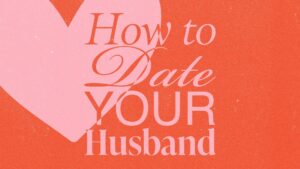 How to Date Your Husband