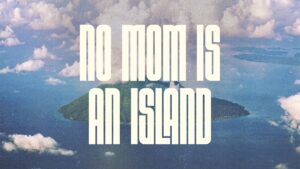 No Mom is an Island