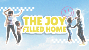 The Joy-Filled Home, Part 3