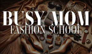 Busy Mom Fashion School, Part 3
